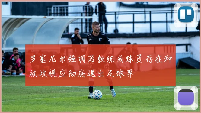 罗塞尼尔强调若教练或球员存在种族歧视应彻底退出足球界