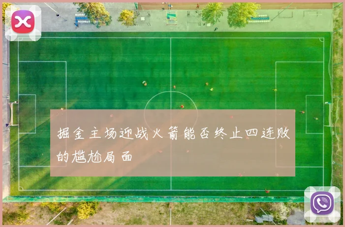 掘金主场迎战火箭能否终止四连败的尴尬局面